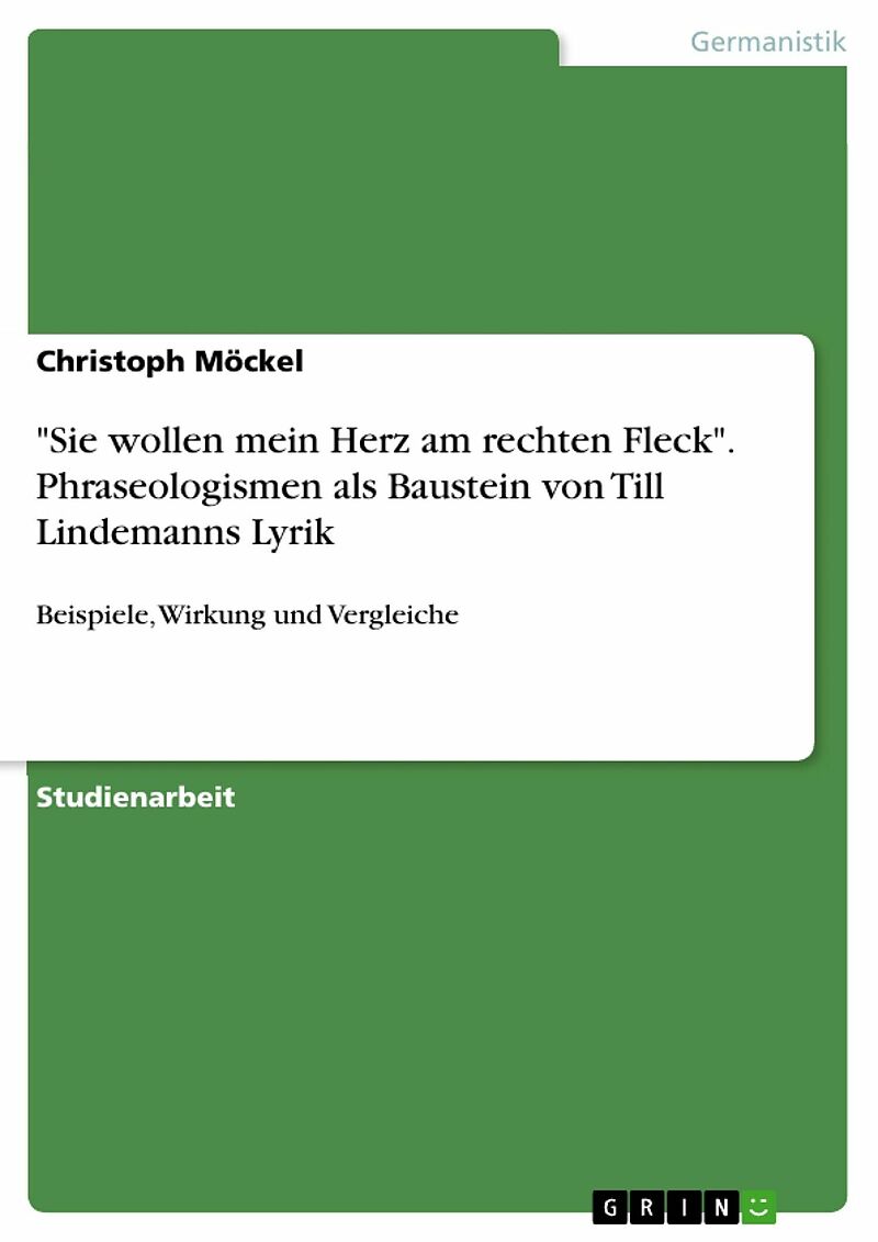 "Sie wollen mein Herz am rechten Fleck" - Phraseologismen als Baustein Lindemanns Lyrik - Beispiele, Wirkung und Vergleiche