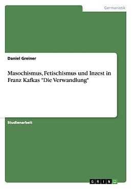 Kartonierter Einband Masochismus, Fetischismus und Inzest in Franz Kafkas "Die Verwandlung" von Daniel Greiner