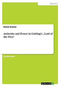 Kartonierter Einband Authority and Power in Golding s  Lord of the Flies  von Daniel Greiner