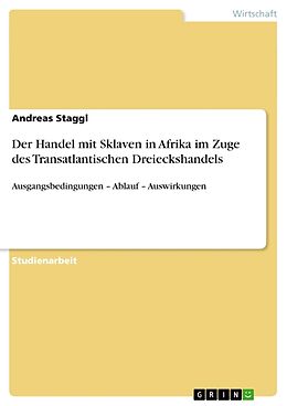 Kartonierter Einband Der Handel mit Sklaven in Afrika im Zuge des Transatlantischen Dreieckshandels von Andreas Staggl