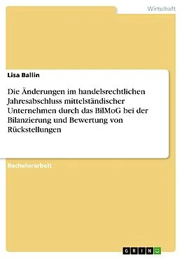 E-Book (pdf) Die wesentlichen Änderungen im handelsrechtlichen Jahresabschluss mittelständischer Unternehmen durch das Bilanzrechtsmodernisierungsgesetz (BilMoG) bei der Bilanzierung und Bewertung von Rückstellungen von Lisa Ballin