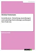 E-Book (pdf) Gentrification - Entstehung, Auswirkungen und zukünftige Entwicklungen am Beispiel New York City von Christian Timmermann