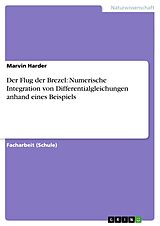Kartonierter Einband Der Flug der Brezel: Numerische Integration von Differentialgleichungen anhand eines Beispiels von Marvin Harder