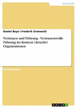 E-Book (pdf) Vertrauen und Führung - Vertrauensvolle Führung im Kontext virtueller Organisationen von Daniel Beye, Frederik Gronwald