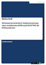 E-Book (pdf) Informationssicherheit: Implementierung eines zertifizierten ISMS nach ISO27001 für IT-Dienstleister von Markus Groß