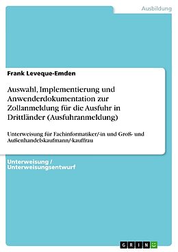 Kartonierter Einband Auswahl, Implementierung und Anwenderdokumentation zur Zollanmeldung für die Ausfuhr in Drittländer (Ausfuhranmeldung) von Frank Leveque-Emden