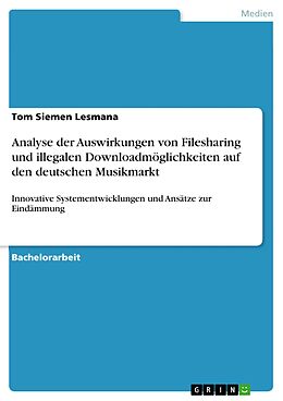 E-Book (epub) Analyse der Auswirkungen von Filesharing und illegalen Downloadmöglichkeiten auf den deutschen Musikmarkt von Tom Siemen Lesmana