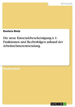 Kartonierter Einband Die neue Entsendebescheinigung A 1: Funktionen und Rechtsfolgen anhand der Arbeitnehmerentsendung von Daniela Rietz