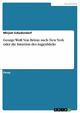 E-Book (pdf) George Wolf. Von Brünn nach New York oder die Intuition des Augenblicks von Mirjam Schadendorf