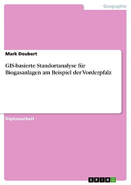 E-Book (pdf) GIS-basierte Standortanalyse für Biogasanlagen am Beispiel der Vorderpfalz von Mark Deubert