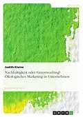 E-Book (epub) Nachhaltigkeit oder Greenwashing? Ökologisches Marketing in Unternehmen von Judith Kleine