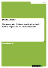 E-Book (epub) Förderung der Leistungsmotivation in der Schule respektive im Sportunterricht von Christina Müller