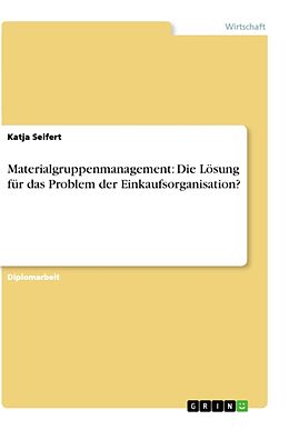 Kartonierter Einband Materialgruppenmanagement: Die Lösung für das Problem der Einkaufsorganisation? von Katja Seifert