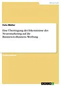 E-Book (pdf) Eine Übertragung der Erkenntnisse des Neuromarketing auf die Business-to-Business Werbung von Felix Müller
