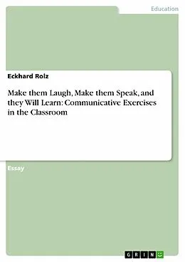 E-Book (epub) Make them Laugh, Make them Speak, and they Will Learn: Communicative Exercises in the Classroom von Eckhard Rolz