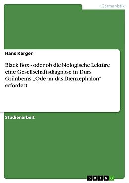 Kartonierter Einband Black Box - oder ob die biologische Lektüre eine Gesellschaftsdiagnose in Durs Grünbeins  Ode an das Dienzephalon  erfordert von Hans Karger