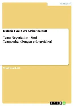 E-Book (pdf) Team Negotiation - Sind Teamverhandlungen erfolgreicher? von Melanie Funk, Eva Katharina Hott