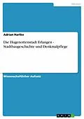 E-Book (epub) Die Hugenottenstadt Erlangen - Stadtbaugeschichte und Denkmalpflege von Adrian Hartke