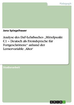 E-Book (pdf) Analyse des DaF-Lehrbuches "Mittelpunkt C1 - Deutsch als Fremdsprache für Fortgeschrittene" anhand der Lernervariable ,Alter' von Jana Spiegelhauer