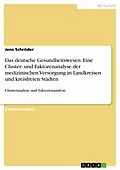 E-Book (epub) Das deutsche Gesundheitswesen: Eine Cluster- und Faktorenanalyse der medizinischen Versorgung in Landkreisen und kreisfreien Städten von Jens Schröder