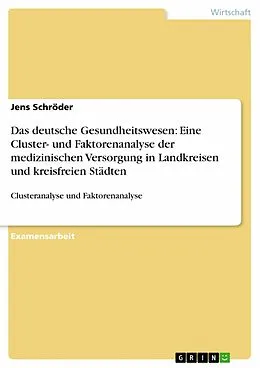 E-Book (epub) Das deutsche Gesundheitswesen: Eine Cluster- und Faktorenanalyse der medizinischen Versorgung in Landkreisen und kreisfreien Städten von Jens Schröder