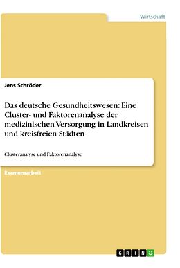 Kartonierter Einband Das deutsche Gesundheitswesen: Eine Cluster- und Faktorenanalyse der medizinischen Versorgung in Landkreisen und kreisfreien Städten von Jens Schröder