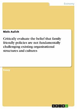 eBook (pdf) Critically evaluate the belief that family friendly policies are not fundamentally challenging existing organisational structures and cultures de Niels Aulich