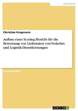 E-Book (pdf) Aufbau eines Scoring-Modells für die Bewertung von Lieferanten von Verkehrs- und Logistik-Dienstleistungen von Christian Krogmann