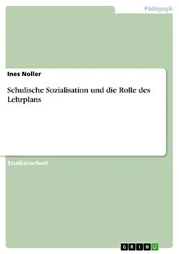 E-Book (pdf) Schulische Sozialisation und die Rolle des Lehrplans von Ines Noller