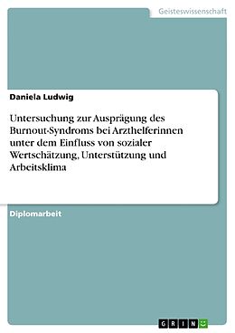 Kartonierter Einband Untersuchung zur Ausprägung des Burnout-Syndroms bei Arzthelferinnen unter dem Einfluss von sozialer Wertschätzung, Unterstützung und Arbeitsklima von Daniela Ludwig