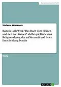 E-Book (pdf) Ramon Lulls Werk "Das Buch vom Heiden und den drei Weisen" als Beispiel für einen Religionsdialog, der auf Vernunft und freier Entscheidung beruht von Stefanie Wieczorek
