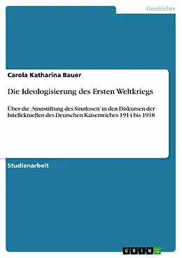 E-Book (epub) Die Ideologisierung des Ersten Weltkriegs von Carola Katharina Bauer