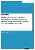 E-Book (pdf) Die Klangfarbe des Heavy Metal im Spannungsfeld zwischen Eggebrechts erkennendem Verstehen und Schönbergs Idee der Klangfarbenmelodien von Steffen Peise