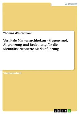 Kartonierter Einband Vertikale Markenarchitektur - Gegenstand, Abgrenzung und Bedeutung für die identitätsorientierte Markenführung von Thomas Westermann