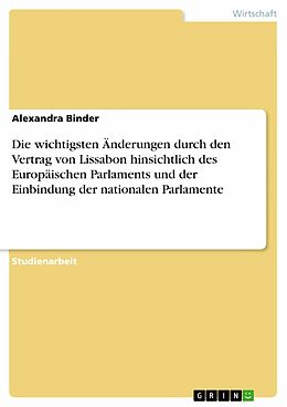 E-Book (pdf) Die wichtigsten Änderungen durch den Vertrag von Lissabon hinsichtlich des Europäischen Parlaments und der Einbindung der nationalen Parlamente von Alexandra Binder