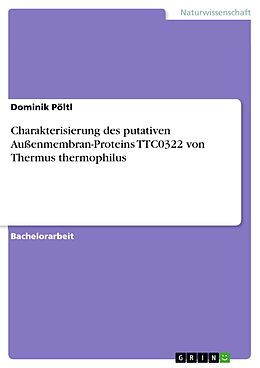 E-Book (pdf) Charakterisierung des putativen Außenmembran-Proteins TTC0322 von Thermus thermophilus von Dominik Pöltl