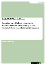 E-Book (pdf) Contribution of School Location in Manifestations of Stress among Public Primary School Head Teachers in Tanzania von Enedy Mlaki, Joseph Manase