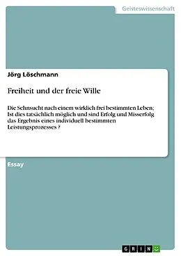 E-Book (epub) Freiheit und der freie Wille von Jörg Löschmann
