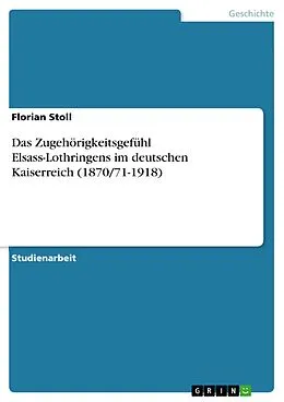E-Book (pdf) Das Zugehörigkeitsgefühl Elsass-Lothringens im deutschen Kaiserreich (1870/71-1918) von Florian Stoll
