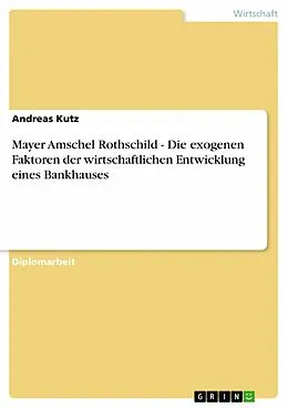 E-Book (epub) Mayer Amschel Rothschild - Die exogenen Faktoren der wirtschaftlichen Entwicklung eines Bankhauses von Andreas Kutz