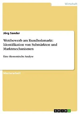 E-Book (epub) Wettbewerb am Rundholzmarkt: Identifikation von Submärkten und Marktmechanismen von Jörg Sander