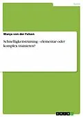 E-Book (pdf) Schnelligkeitstraining - elementar oder komplex trainieren? von Wanja von der Felsen
