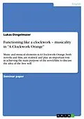 E-Book (epub) Functioning like a clockwork - musicality in "A Clockwork Orange" von Lukas Dingelmaier