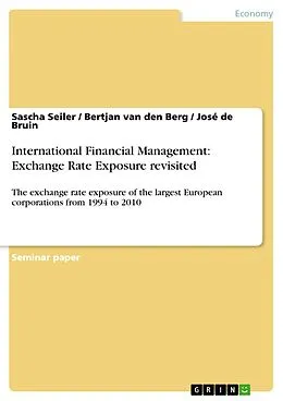 E-Book (pdf) International Financial Management: Exchange Rate Exposure revisited von Sascha Seiler, Bertjan van den Berg, José de Bruin