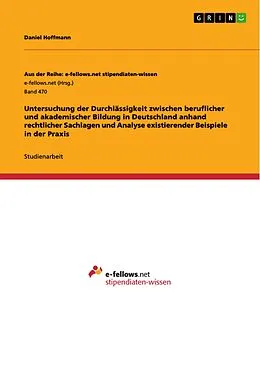 E-Book (pdf) Untersuchung der Durchlässigkeit zwischen beruflicher und akademischer Bildung in Deutschland anhand rechtlicher Sachlagen und Analyse existierender Beispiele in der Praxis von Daniel Hoffmann