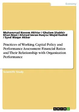 E-Book (pdf) Practices of Working Capital Policy and Performance Assessment Financial Ratios and Their Relationship with Organization Performance von Muhammad Naeem Akhtar, Ghulam Shabbir Khan Niazi, Ahmed Imran Hunjra