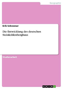 Kartonierter Einband Die Entwicklung des deutschen Steinkohlenbergbaus von Erik Schrenner