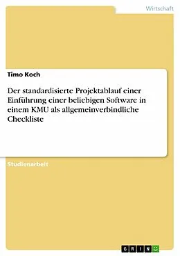 E-Book (epub) Der standardisierte Projektablauf einer Einführung einer beliebigen Software in einem KMU als allgemeinverbindliche Checkliste von Timo Koch