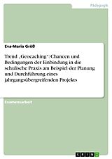 E-Book (pdf) Trend "Geocaching": Chancen und Bedingungen der Einbindung in die schulische Praxis am Beispiel der Planung und Durchführung eines jahrgangsübergreifenden Projekts von Eva-Maria Größ