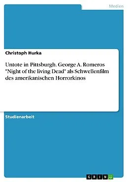 E-Book (epub) Untote in Pittsburgh. George A. Romeros "Night of the living Dead" als Schwellenfilm des amerikanischen Horrorkinos von Christoph Hurka